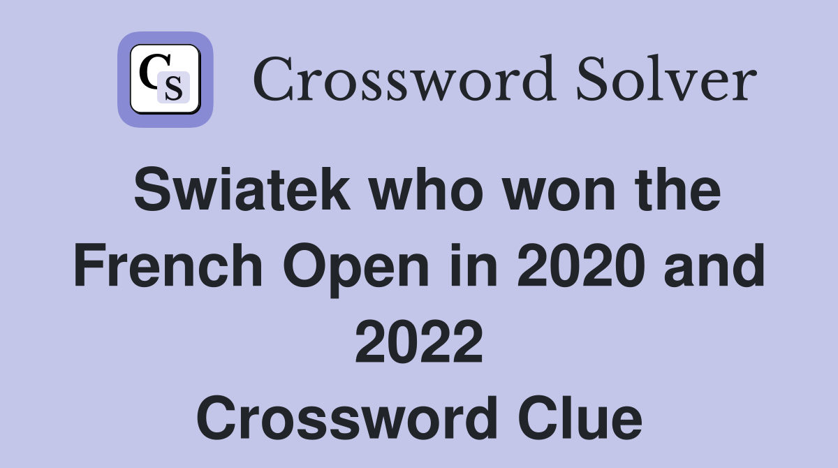 Swiatek who won the French Open in 2020 and 2022 Crossword Clue